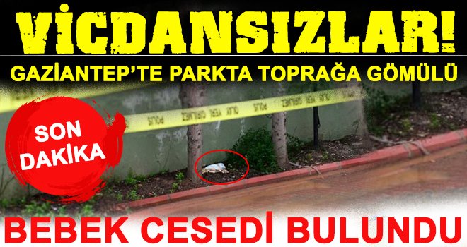 Gaziantep'te park içersinde toprağa gömülü bebek cesedi bulundu