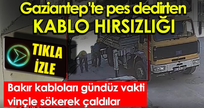 Gaziantep’te pes dedirten kablo hırsızlığı kamerada
