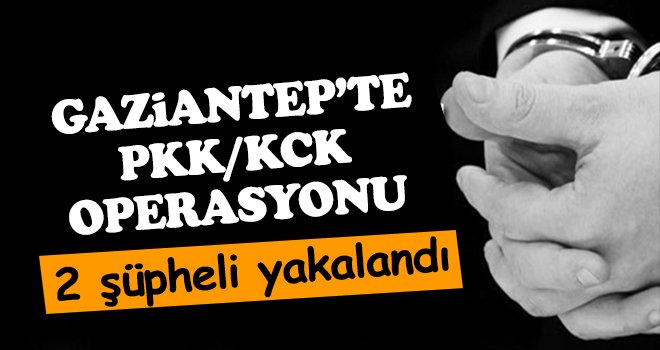 Gaziantep’te PKK/KCK operasyonu: 2 şüpheli yakalandı