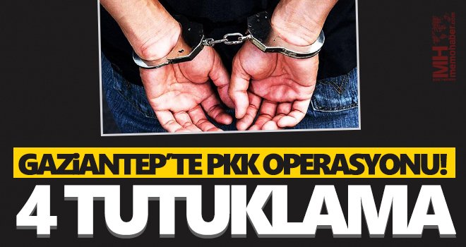 Gaziantep'te PKK operasyonu! 4 tutuklama