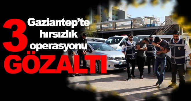 Gaziantep'te polis hırsız çetelerine göz açtırmıyor!