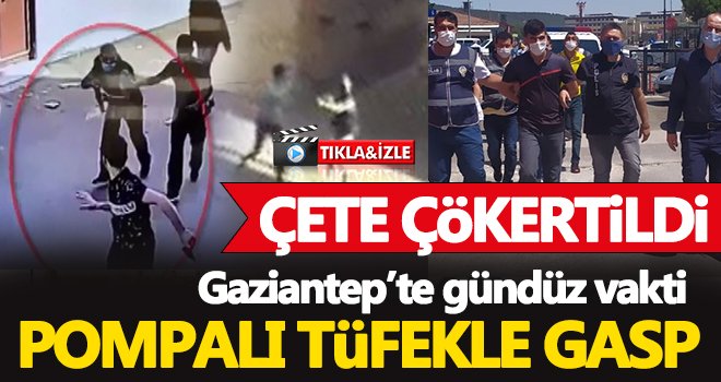 Gaziantep’te pompalı tüfekle gasp yapan çete çökertildi