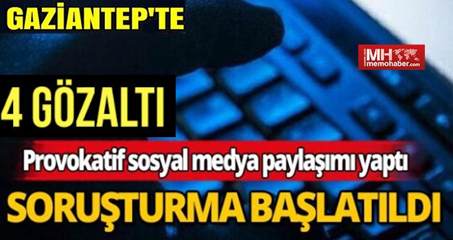 Gaziantep'te Provokatif paylaşımı yapan 4 kişiye gözaltı