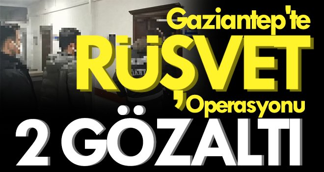 Gaziantep'te rüşvet operasyonları sürüyor: 2 gözaltı