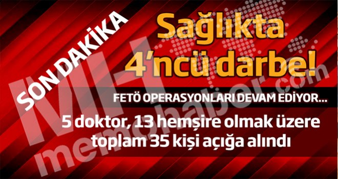 Gaziantep'te sağlıkta 4. dalga! 35 kişi daha açığa alındı, işte isimler