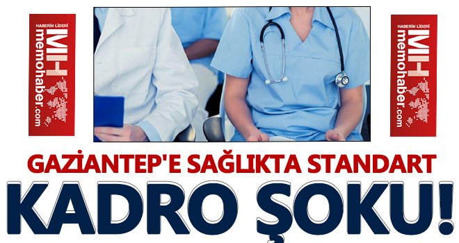 Gaziantep'te sağlıktaki kadrolarda şok değişiklik!