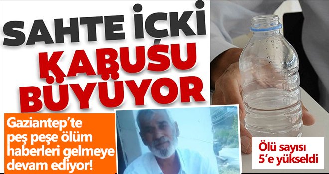 Gaziantep'te sahte alkolden ölenlerin sayısı 5'e yükseldi 