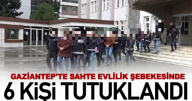 Gaziantep'te sahte evlilik şebekesine operasyon: 6 tutuklama