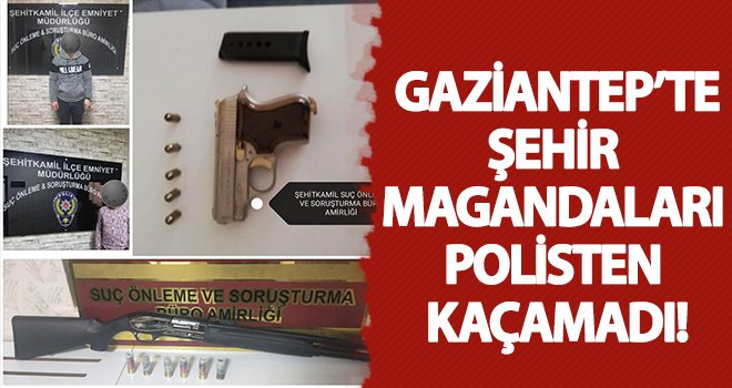 Gaziantep'te şehir magandaları kıskıvrak yakalandı!
