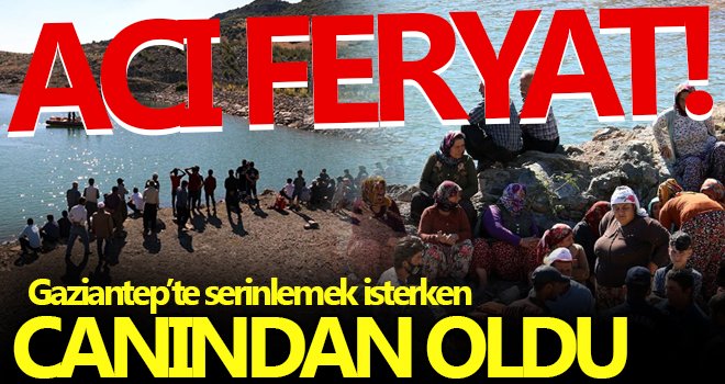 Gaziantep'te serinlemek istedi canından oldu!