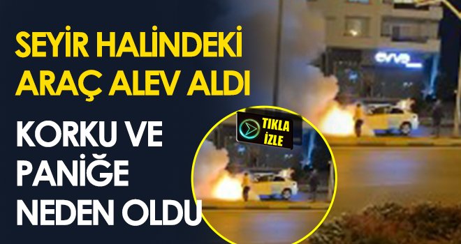 Gaziantep'te seyir halindeki araç alev aldı...