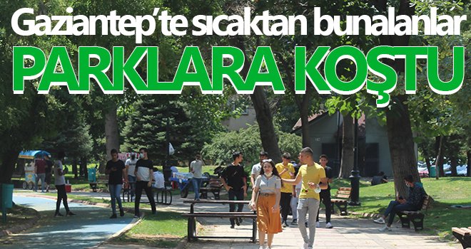 Gaziantep’te sıcaktan bunalanlar parklara koştu