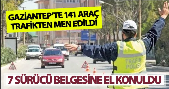 Gaziantep'te sıkı denetim! 141 araç trafikten men edildi
