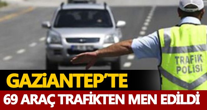 Gaziantep'te sıkı denetim! 69 araç trafikten men edildi