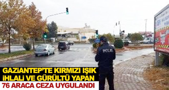 Gaziantep'te sıkı denetim devam ediyor!