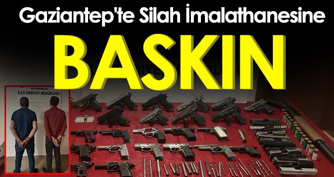 Gaziantep'te silah imalathanesine baskın