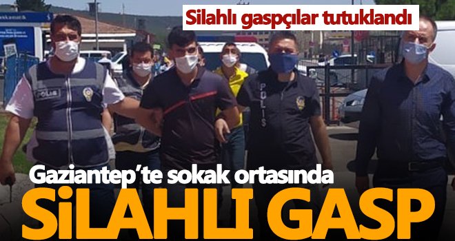 Gaziantep'te silahlı gasp! Tutuklandılar
