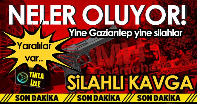 Gaziantep'te silahlı kavga! Yaralılar var