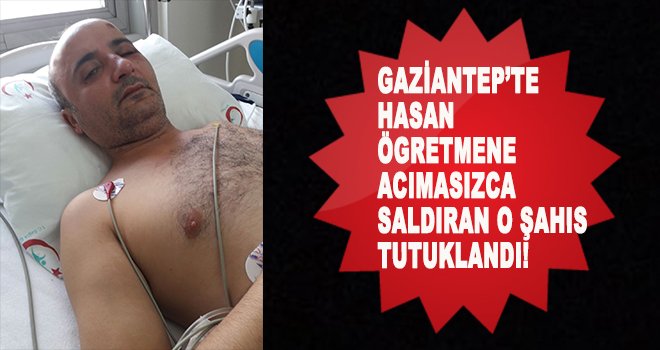 Gaziantep'te sınıf öğretmenine saldıran o veli tutuklandı.