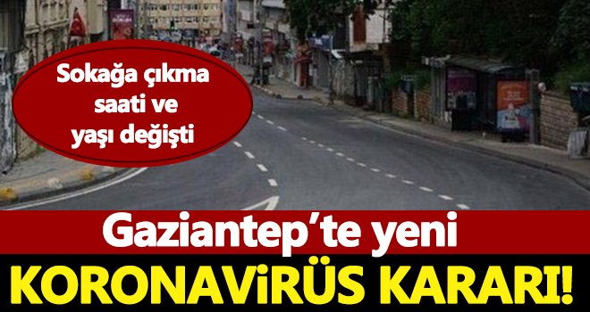 Gaziantep'te sokağa çıkma saati ve yaşı değişti