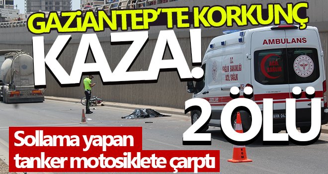 Gaziantep’te sollama yapan tanker motosiklete çarptı: 2 ölü