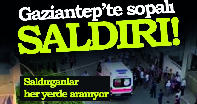Gaziantep'te sopalı saldırı! Saldırganlar her yerde aranıyor...