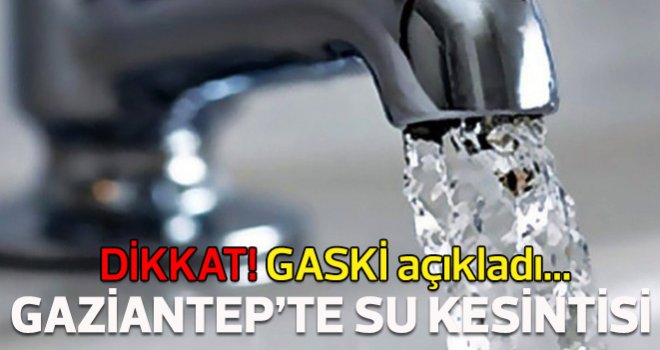 Gaziantep’te su kesintisi 9 saat sürecek