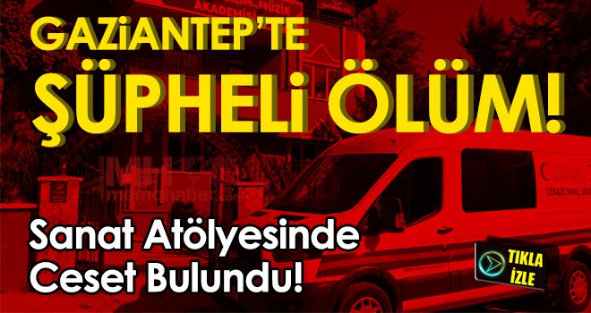 Gaziantep'te Şüpheli Ölüm!