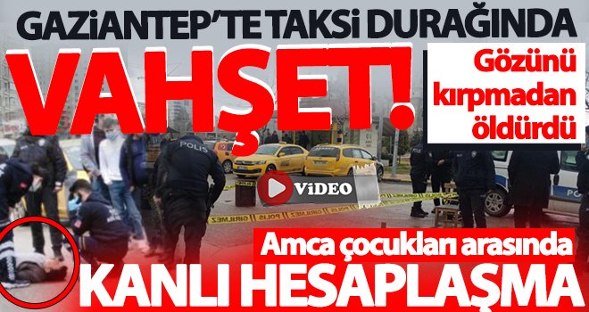 Gaziantep'te taksi durağında kanlı infaz: Hayatını kaybetti