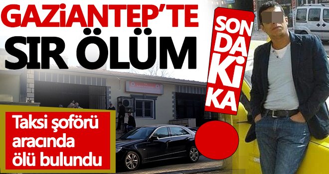 Gaziantep'te taksi şoförü aracında ölü bulundu