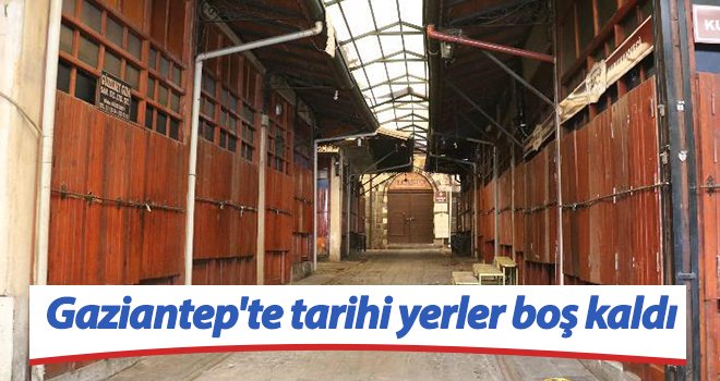Gaziantep’te tarihi ve turistik yerler boş kaldı