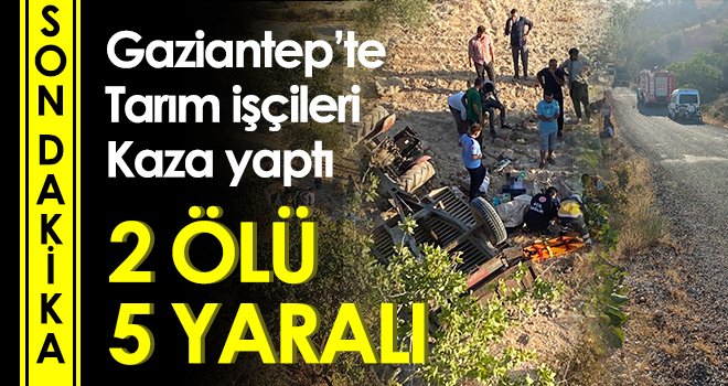 Gaziantep'te tarım işçileri kaza yaptı ; 2 Ölü, 5 yaralı