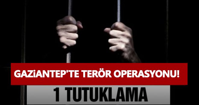 Gaziantep'te terör operasyonu! 1 tutuklama