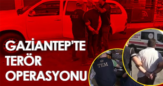 Gaziantep’te terör operasyonu!