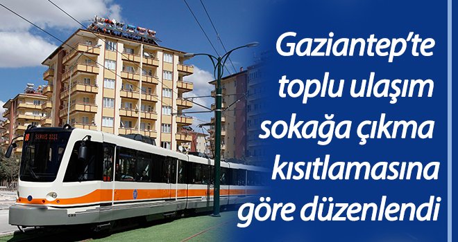 Gaziantep’te toplu ulaşım sokağa çıkma kısıtlamasına göre düzenlendi