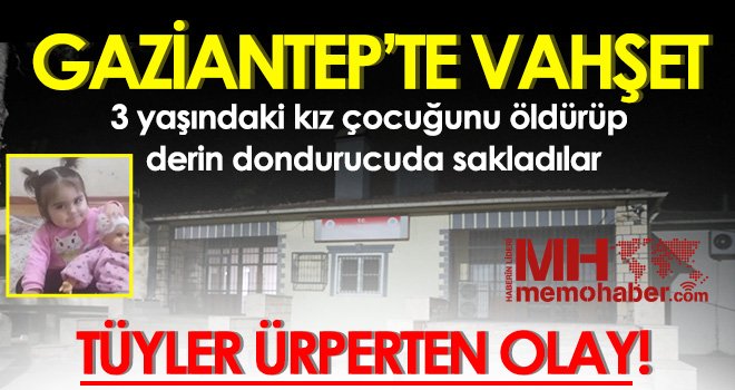Gaziantep'te tüyler ürperten olay! 3 yaşındaki kıza ait ceset bulundu