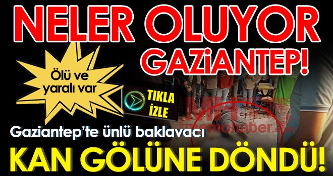 Gaziantep'te ünlü baklavacıya silahlı saldırı: 1 ölü 1 yaralı