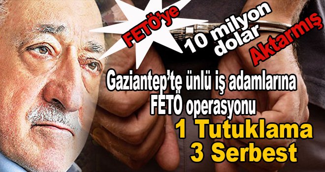 Gaziantep'te ünlü iş adamı FETÖ'den tutuklandı