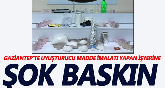Gaziantep'te uyuşturucu madde imalatı yapan işyerine baskın!