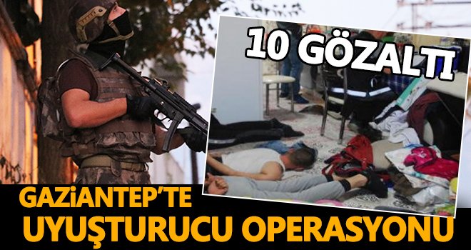 Gaziantep'te uyuşturucu operasyonu: 10 gözaltı