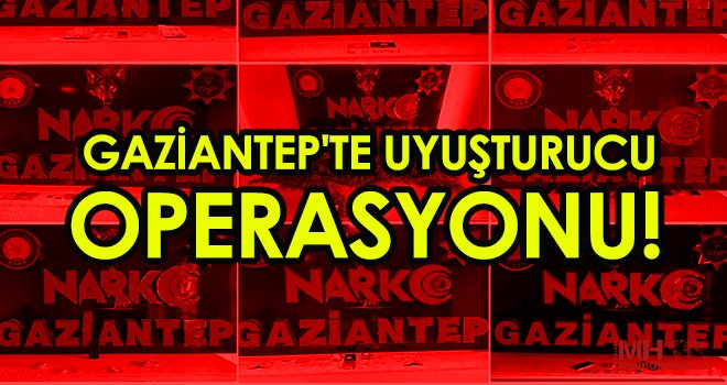 Gaziantep'te uyuşturucu operasyonu! 33 tutuklama