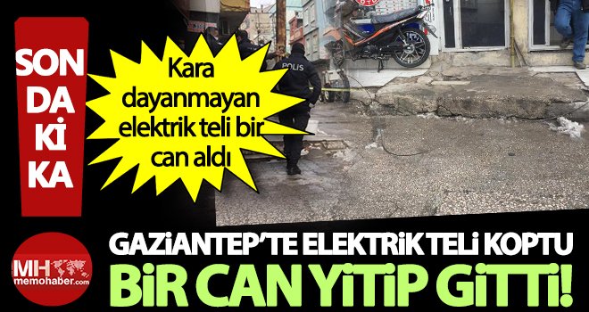 Gaziantep'te üzerine elektrik kablosu düşen kişi öldü