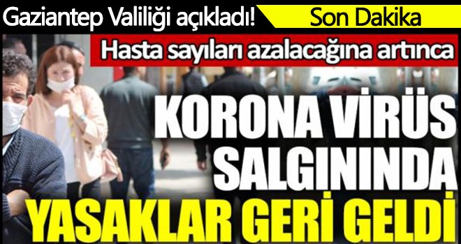 Gaziantep'te vakalar arttı! Yasaklar geri geldi...