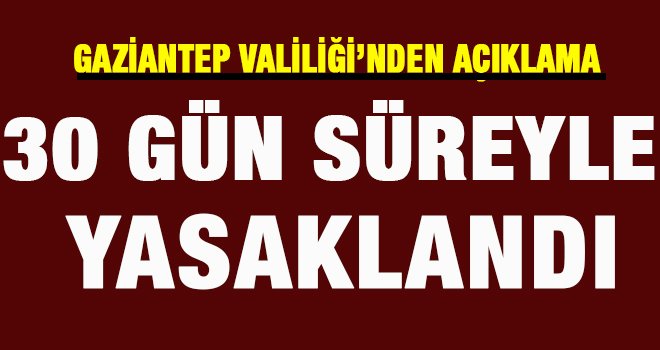 Gaziantep'te Valilik Son dakika açıkladı: Yasaklar 1 ay uzatıldı