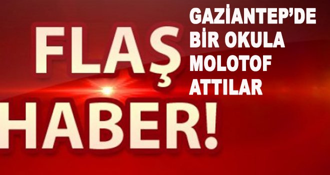 Gaziantep'te Vatan Mahallesi'nde okula molotof atıldı