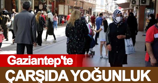 Gaziantep'te vatandaş sosyal mesafe kuralına uymuyor