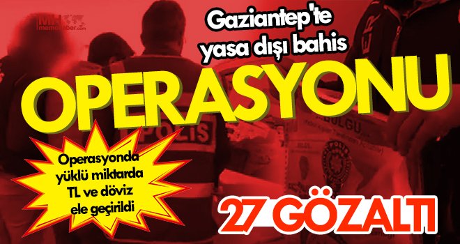 Gaziantep'te yasa dışı bahis operasyonu: 27 gözaltı