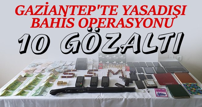 Gaziantep'te yasadışı bahis operasyonu: 10 gözaltı