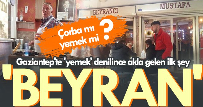 Gaziantep'te 'yemek' denilince akla gelen ilk şey 'BEYRAN'