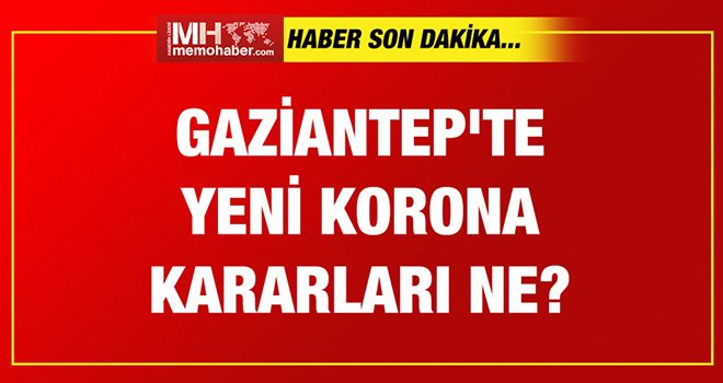 Gaziantep'te yeni korona kararları!